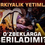 Turkiyalik yetimlar o‘zbeklarga beriladimi?