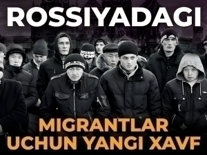 Rossiyadagi migrantlar uchun yangi xavf