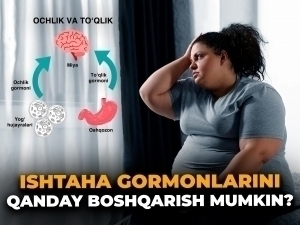 Очлик ва тўқлик гормонлари: уларни қандай бошқариш мумкин?