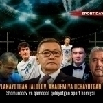 Уйланаётган Жалолов, академия очаётган Шомуродов ва қамоқда қолаётган спорт ҳомийси